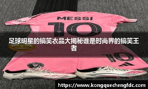 足球明星的搞笑衣品大揭秘谁是时尚界的搞笑王者